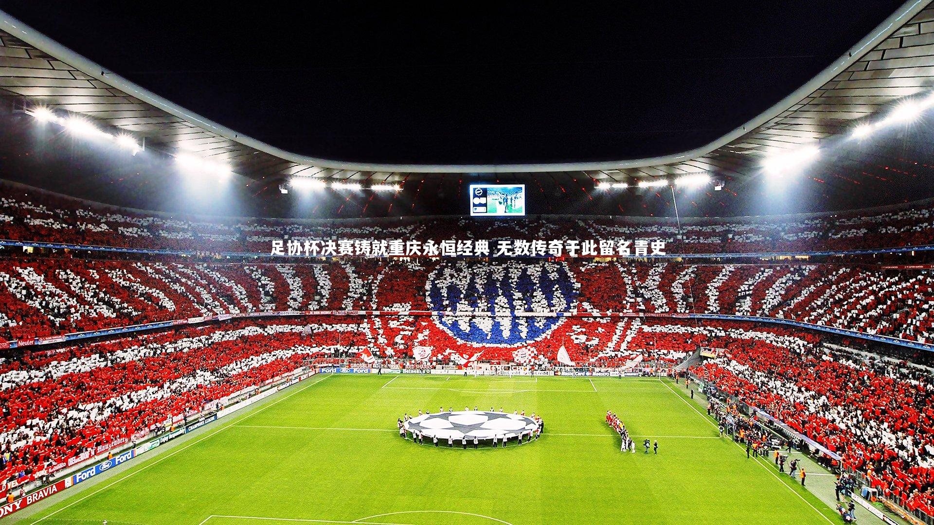 ng体育平台|足协杯决赛铸就重庆永恒经典 无数传奇于此留名青史